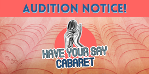 Have Your Say Cabaret Audition Notice